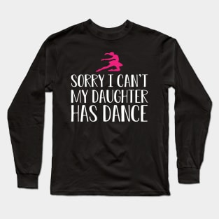 Ballet Mom - Sorry I can't my daughter has dance Long Sleeve T-Shirt